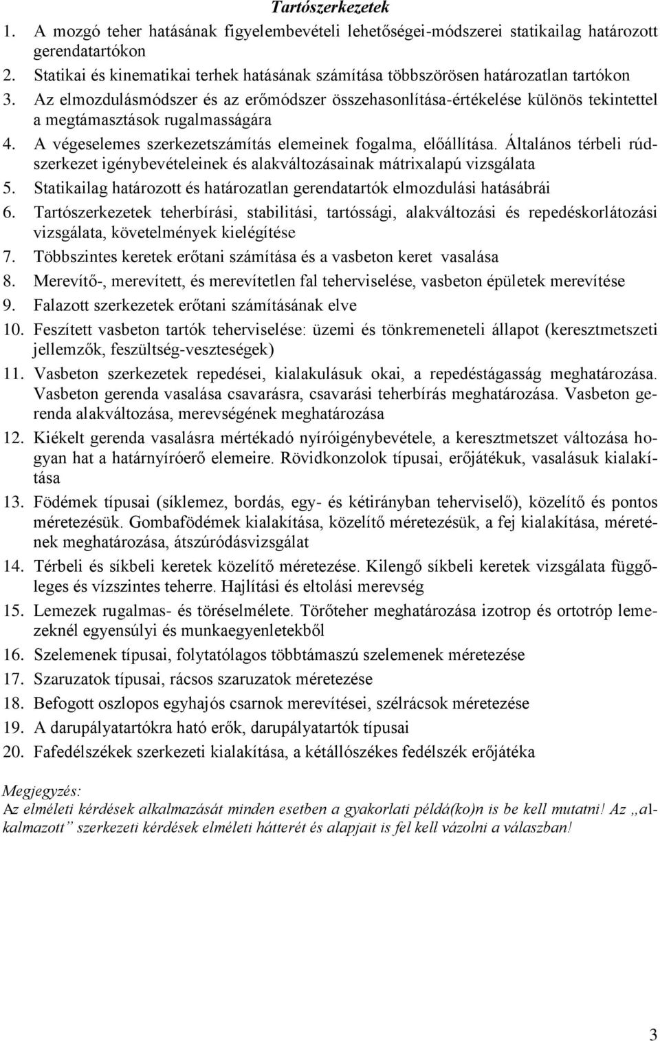 Az elmozdulásmódszer és az erőmódszer összehasonlítása-értékelése különös tekintettel a megtámasztások rugalmasságára 4. A végeselemes szerkezetszámítás elemeinek fogalma, előállítása.