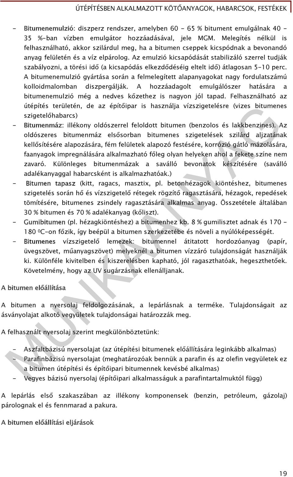 Az emulzió kicsapódását stabilizáló szerrel tudják szabályozni, a törési idő (a kicsapódás elkezdődéséig eltelt idő) átlagosan 5-10 perc.