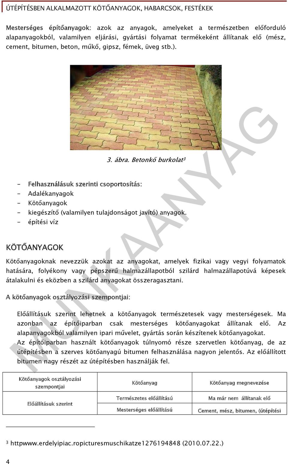 - építési víz KÖTŐANYAGOK Kötőanyagoknak nevezzük azokat az anyagokat, amelyek fizikai vagy vegyi folyamatok hatására, folyékony vagy pépszerű halmazállapotból szilárd halmazállapotúvá képesek