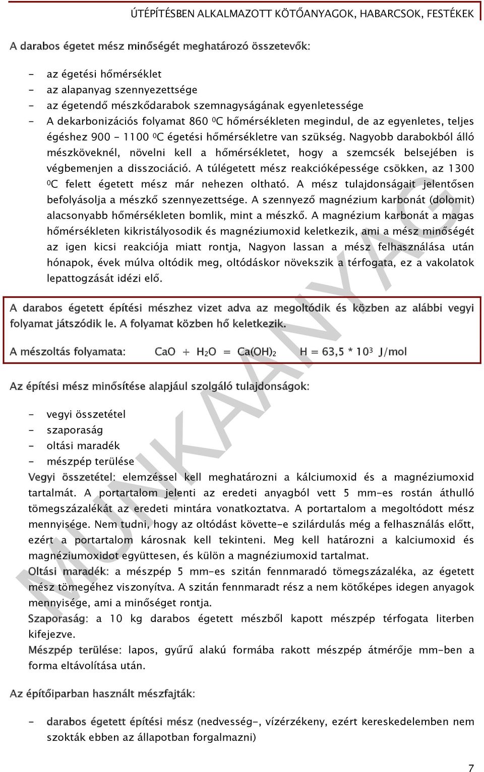 Nagyobb darabokból álló mészköveknél, növelni kell a hőmérsékletet, hogy a szemcsék belsejében is végbemenjen a disszociáció.