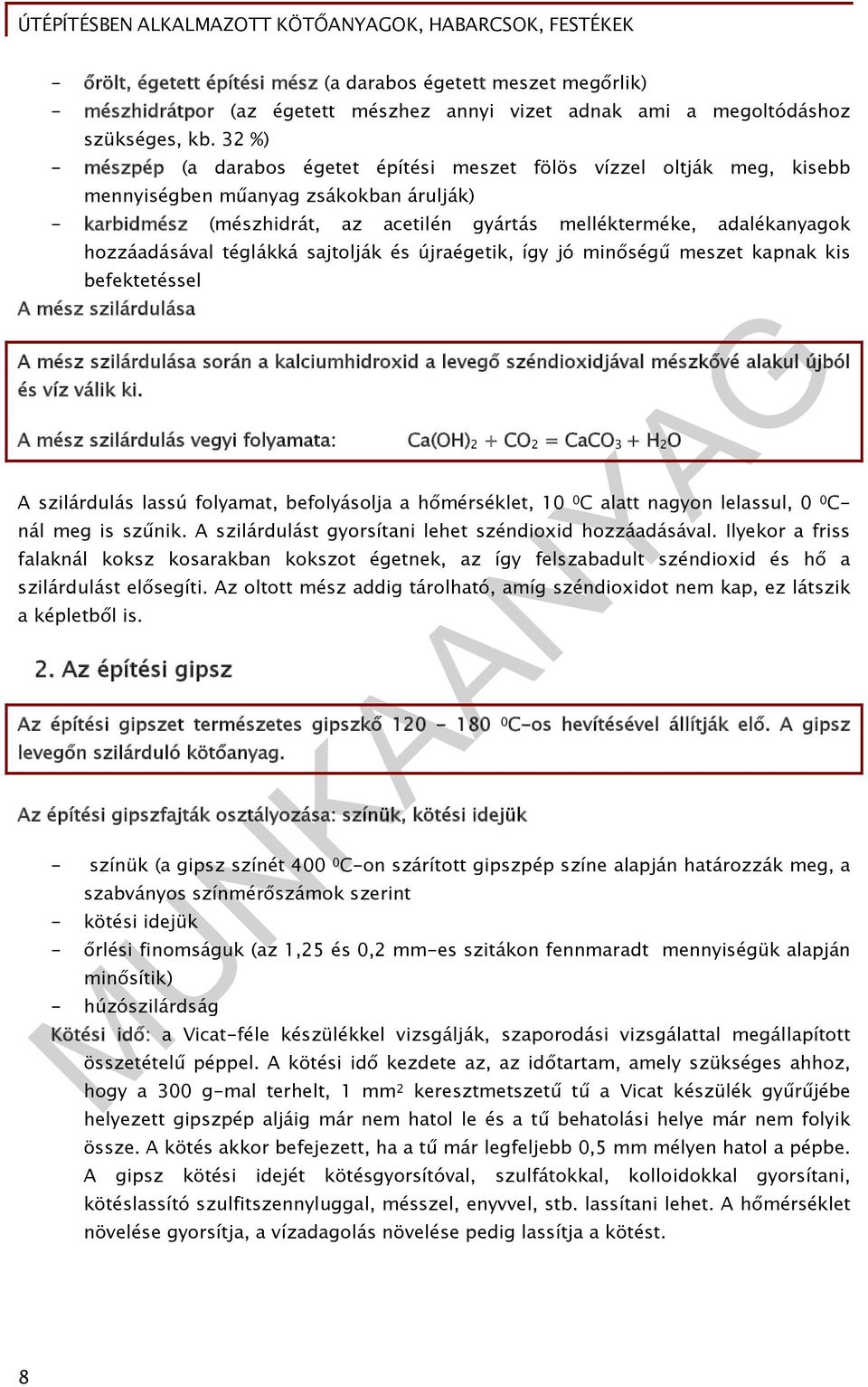 hozzáadásával téglákká sajtolják és újraégetik, így jó minőségű meszet kapnak kis befektetéssel A mész szilárdulása A mész szilárdulása során a kalciumhidroxid a levegő széndioxidjával mészkővé