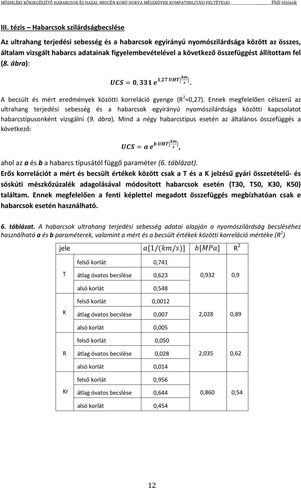 Ennek megfelelően célszerű az ultrahang terjedési sebesség és a habarcsok egyirányú nyomószilárdsága közötti kapcsolatot habarcstípusonként vizsgálni (9. ábra).