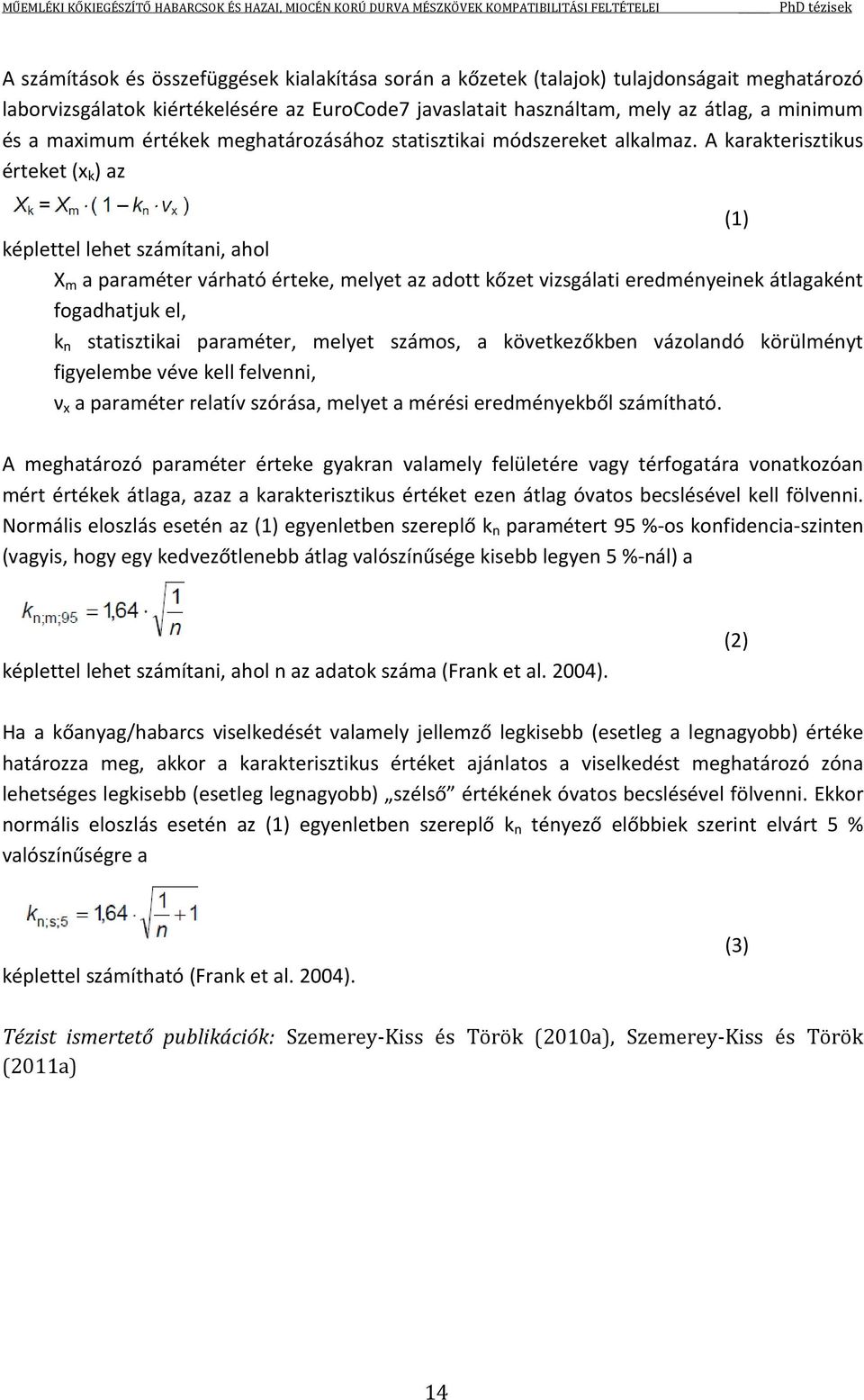 A karakterisztikus érteket (x k ) az (1) képlettel lehet számítani, ahol X m a paraméter várható érteke, melyet az adott kőzet vizsgálati eredményeinek átlagaként fogadhatjuk el, k n statisztikai