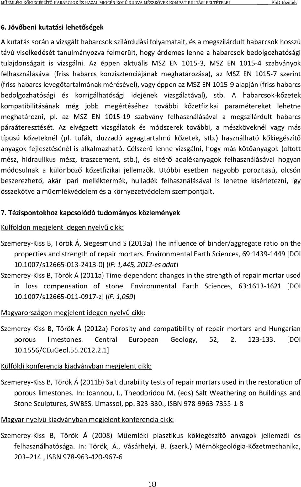 Az éppen aktuális MSZ EN 1015-3, MSZ EN 1015-4 szabványok felhasználásával (friss habarcs konzisztenciájának meghatározása), az MSZ EN 1015-7 szerint (friss habarcs levegőtartalmának mérésével), vagy