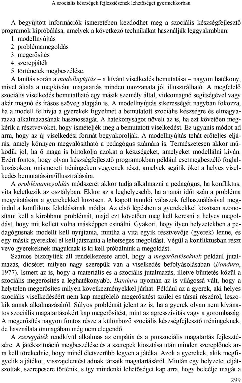 A tanítás során a modellnyújtás a kívánt viselkedés bemutatása nagyon hatékony, mivel általa a megkívánt magatartás minden mozzanata jól illusztrálható.