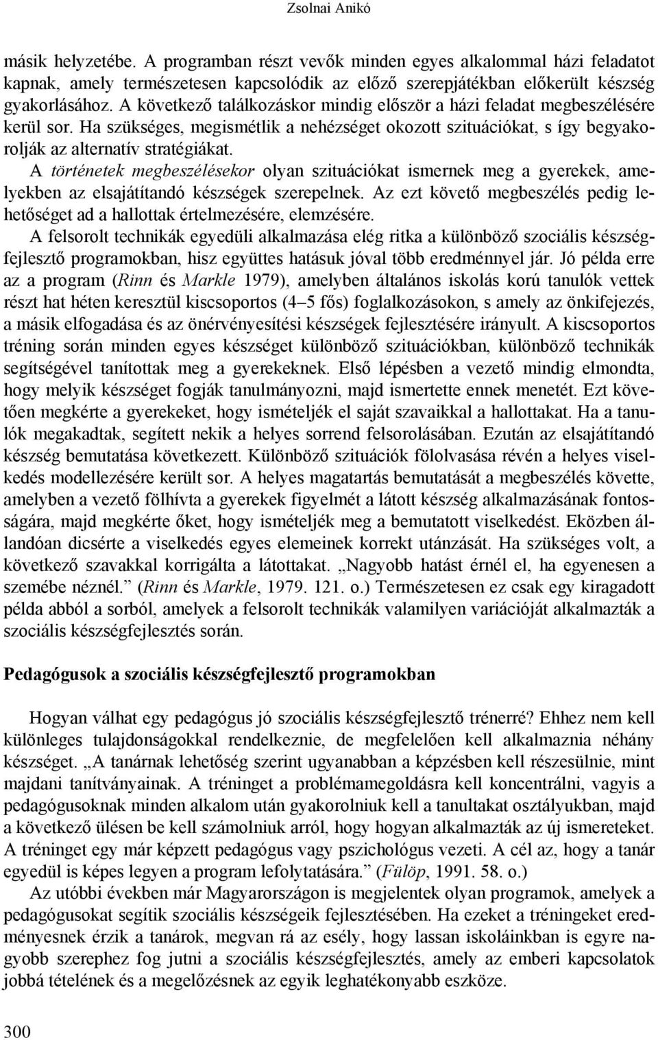 A történetek megbeszélésekor olyan szituációkat ismernek meg a gyerekek, amelyekben az elsajátítandó készségek szerepelnek.