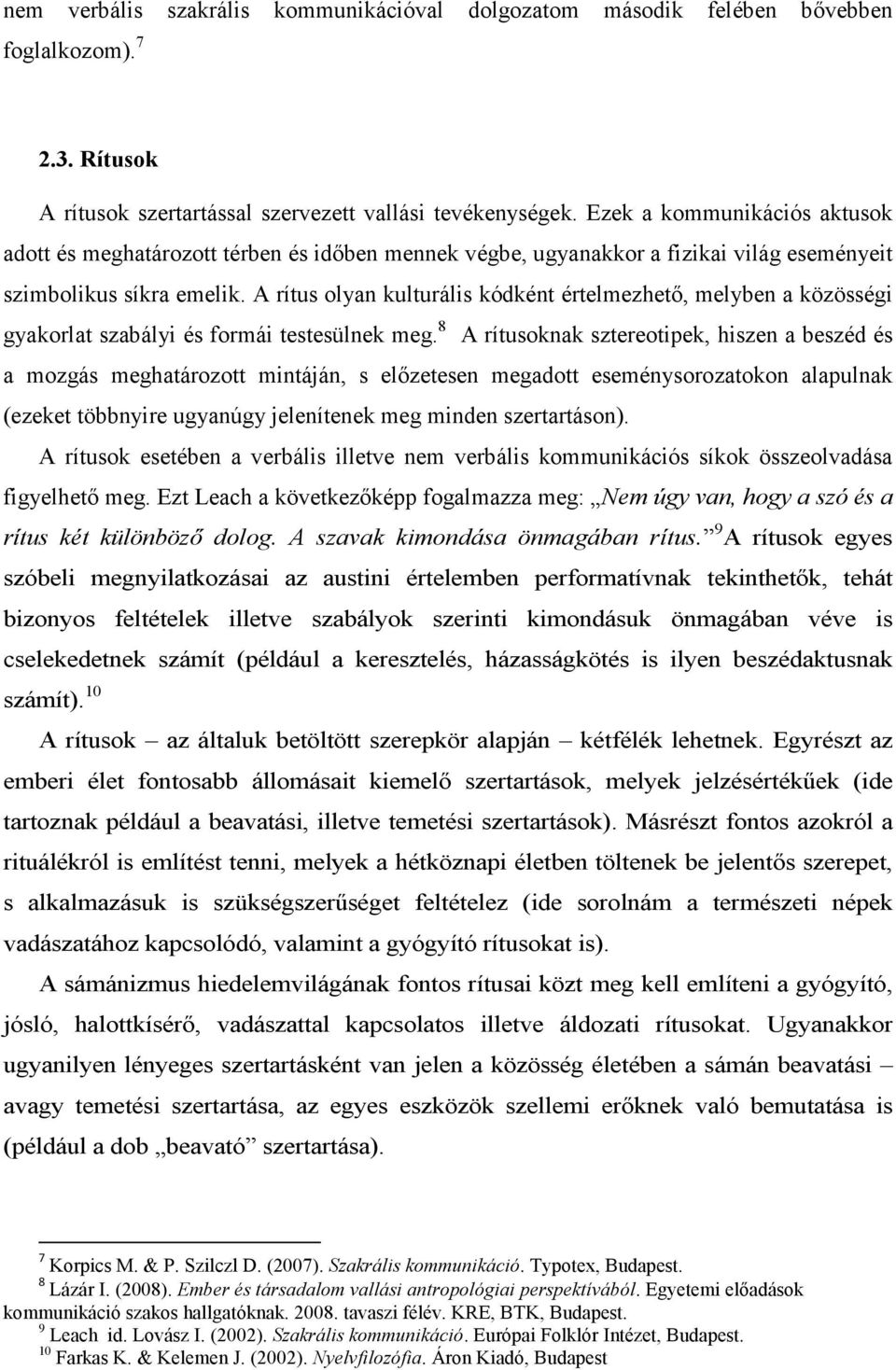 A rítus olyan kulturális kódként értelmezhető, melyben a közösségi gyakorlat szabályi és formái testesülnek meg.