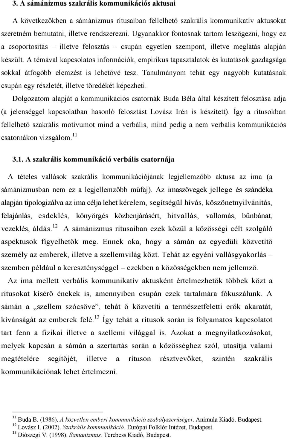 A témával kapcsolatos információk, empirikus tapasztalatok és kutatások gazdagsága sokkal átfogóbb elemzést is lehetővé tesz.