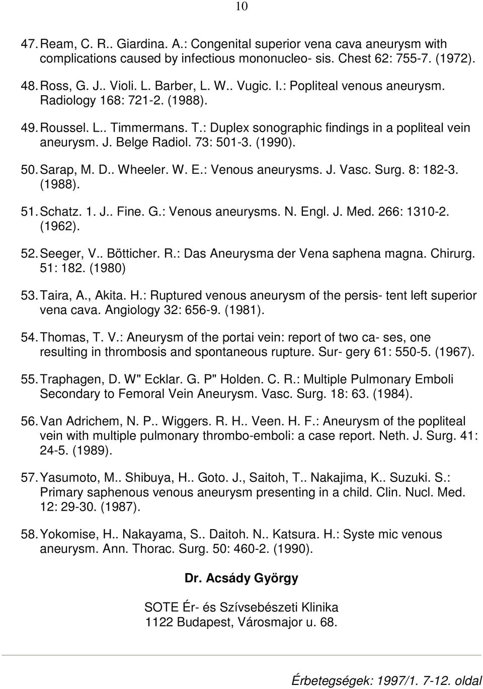 D.. Wheeler. W. E.: Venous aneurysms. J. Vasc. Surg. 8: 182-3. (1988). 51. Schatz. 1. J.. Fine. G.: Venous aneurysms. N. Engl. J. Med. 266: 1310-2. (1962). 52. Seeger, V.. Bötticher. R.