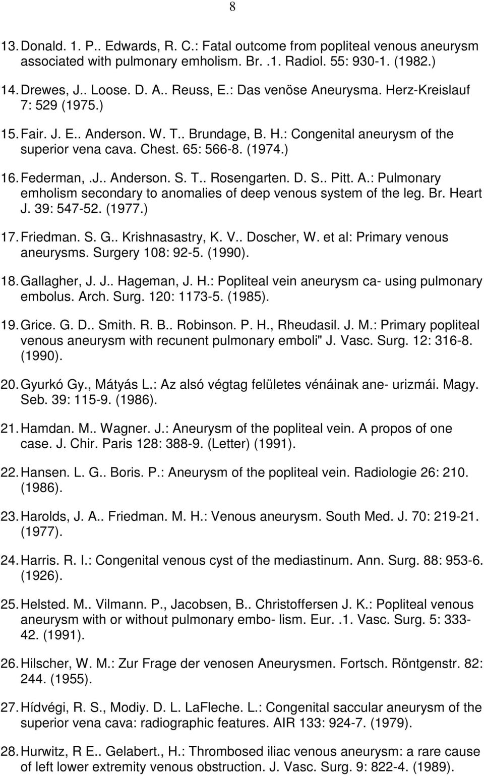 T.. Rosengarten. D. S.. Pitt. A.: Pulmonary emholism secondary to anomalies of deep venous system of the leg. Br. Heart J. 39: 547-52. (1977.) 17. Friedman. S. G.. Krishnasastry, K. V.. Doscher, W.