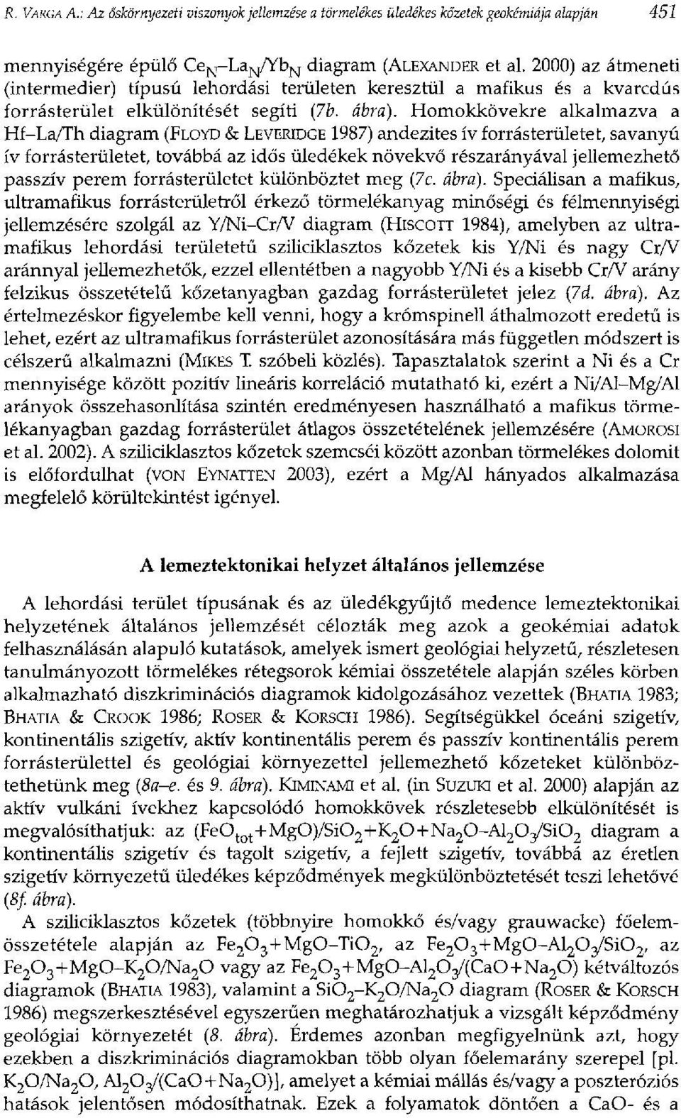 Homokkövekre alkalmazva a Hf-La/Th diagram (FLOYD & LEVERIDGE 1987) andezites ív forrásterületet, savanyú ív forrásterületet, továbbá az idős üledékek növekvő részarányával jellemezhető passzív perem