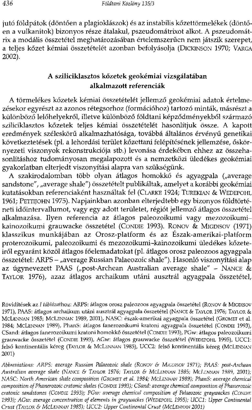 A sziliciklasztos kőzetek geokémiai vizsgálatában alkalmazott referenciák A törmelékes kőzetek kémiai összetételét jellemző geokémiai adatok értelmezésekor egyrészt az azonos rétegsorhoz