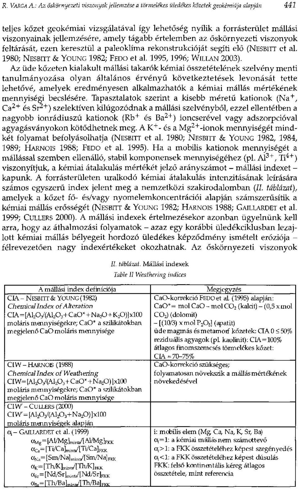 jellemzésére, amely tágabb értelemben az őskörnyezeti viszonyok feltárását, ezen keresztül a paleoklíma rekonstrukcióját segíti elő (NESBITT et al. 1980; NESBITT & YOUNG 1982; FEDO et al.