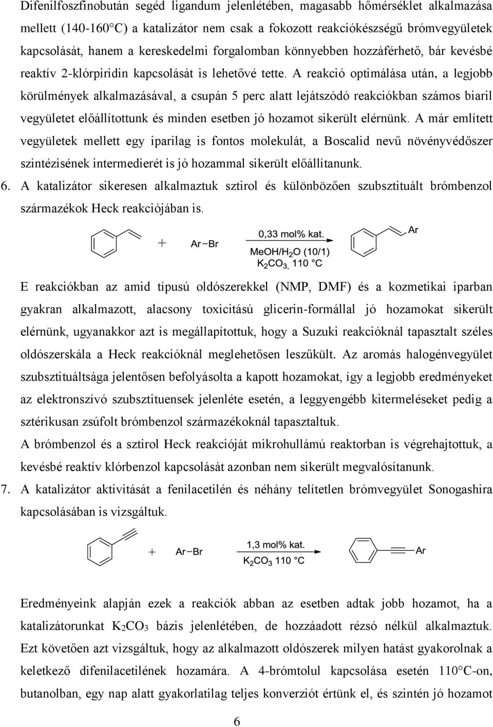 A reakció optimálása után, a legjobb körülmények alkalmazásával, a csupán 5 perc alatt lejátszódó reakciókban számos biaril vegyületet előállítottunk és minden esetben jó hozamot sikerült elérnünk.