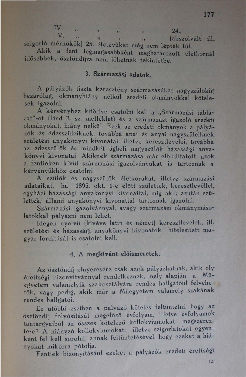 A pályázók tiszta keresztény származásúkat nagyszülökig cezárólag, okmányhiány nélkül eredeti okmányokkal kötelesek igazolni. A kérvényhez kitöltve csatolni kell a "Származási táblázat" -ot (lásd 2.