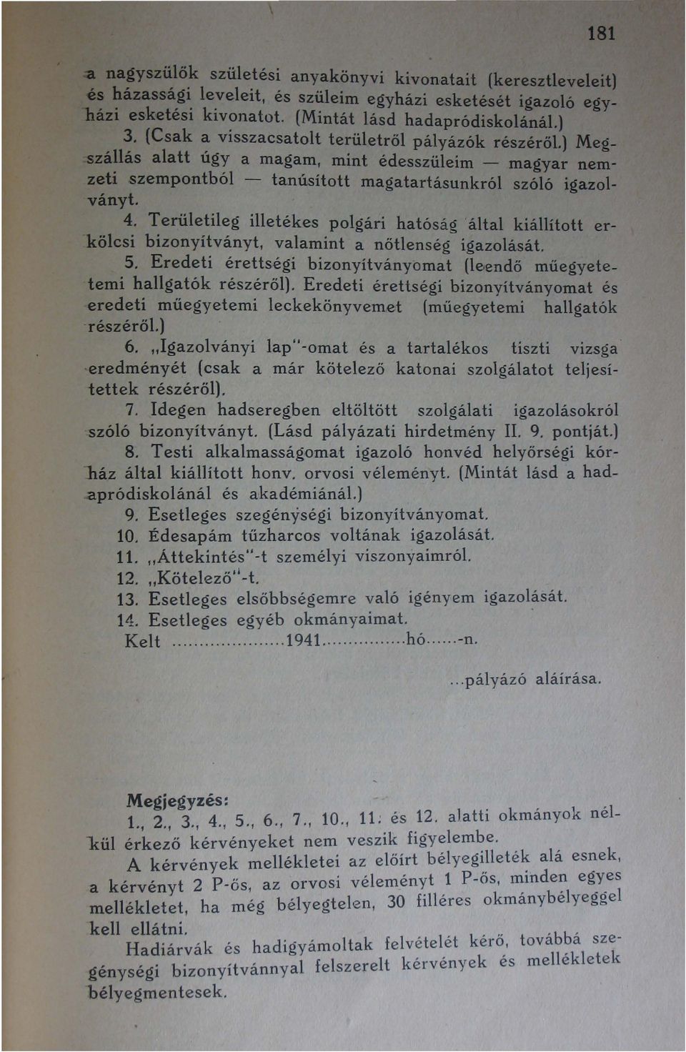 Területileg illetékes polgári hatóság 'által kiállított erkölcsi bizonyítványt, valamint a nőtlenség igazolását. 5. Eredeti érettségi bizonyítványomat (leendő műegyeteterni hallgatók részéről).