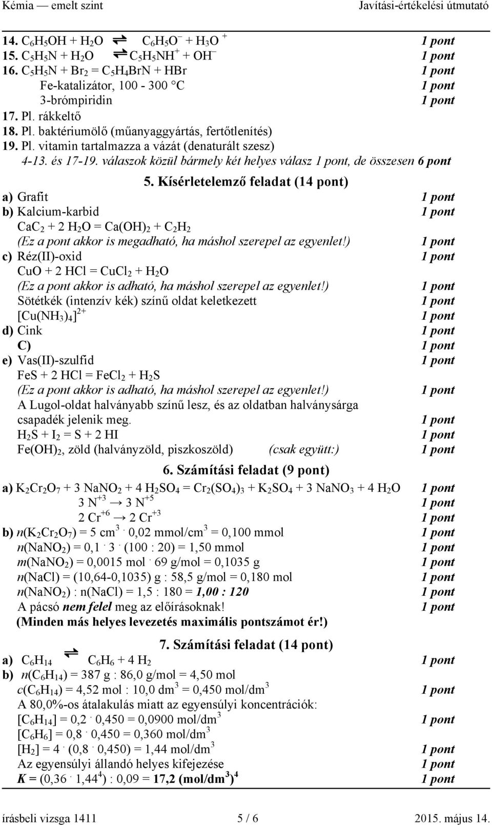 Kísérletelemző feladat (14 pont) a) Grafit b) Kalcium-karbid CaC 2 + 2 H 2 O = Ca(OH) 2 + C 2 H 2 (Ez a pont akkor is megadható, ha máshol szerepel az egyenlet!