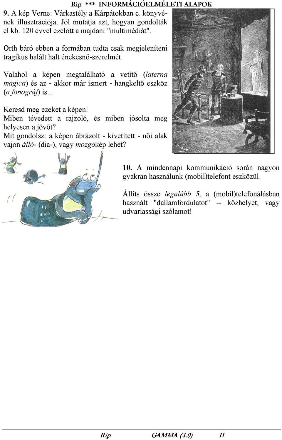 Valahol a képen megtalálható a vetítő (laterna magica) és az - akkor már ismert - hangkeltő eszköz (a fonográf) is... Keresd meg ezeket a képen!