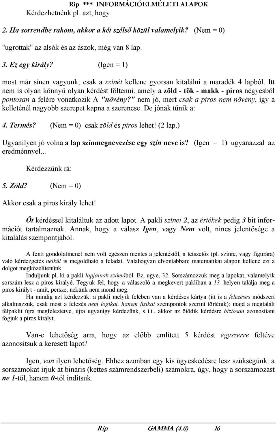 Itt nem is olyan könnyű olyan kérdést föltenni, amely a zöld - tök - makk - piros négyesből pontosan a felére vonatkozik A "növény?