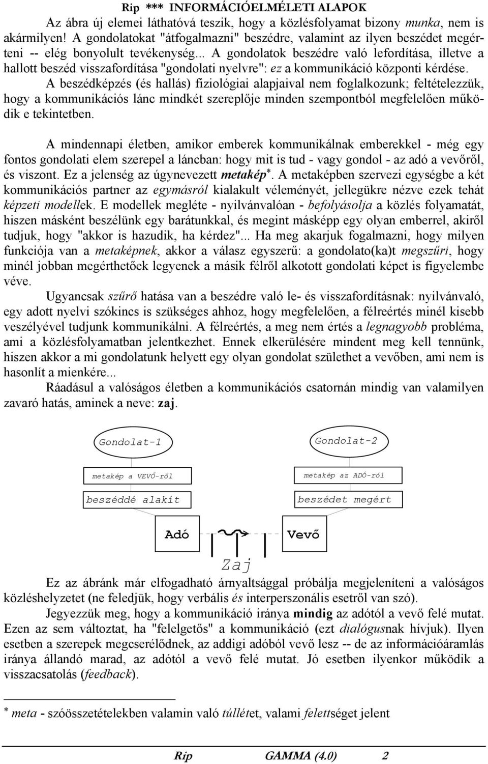 A beszédképzés (és hallás) fiziológiai alapjaival nem foglalkozunk; feltételezzük, hogy a kommunikációs lánc mindkét szereplője minden szempontból megfelelően működik e tekintetben.