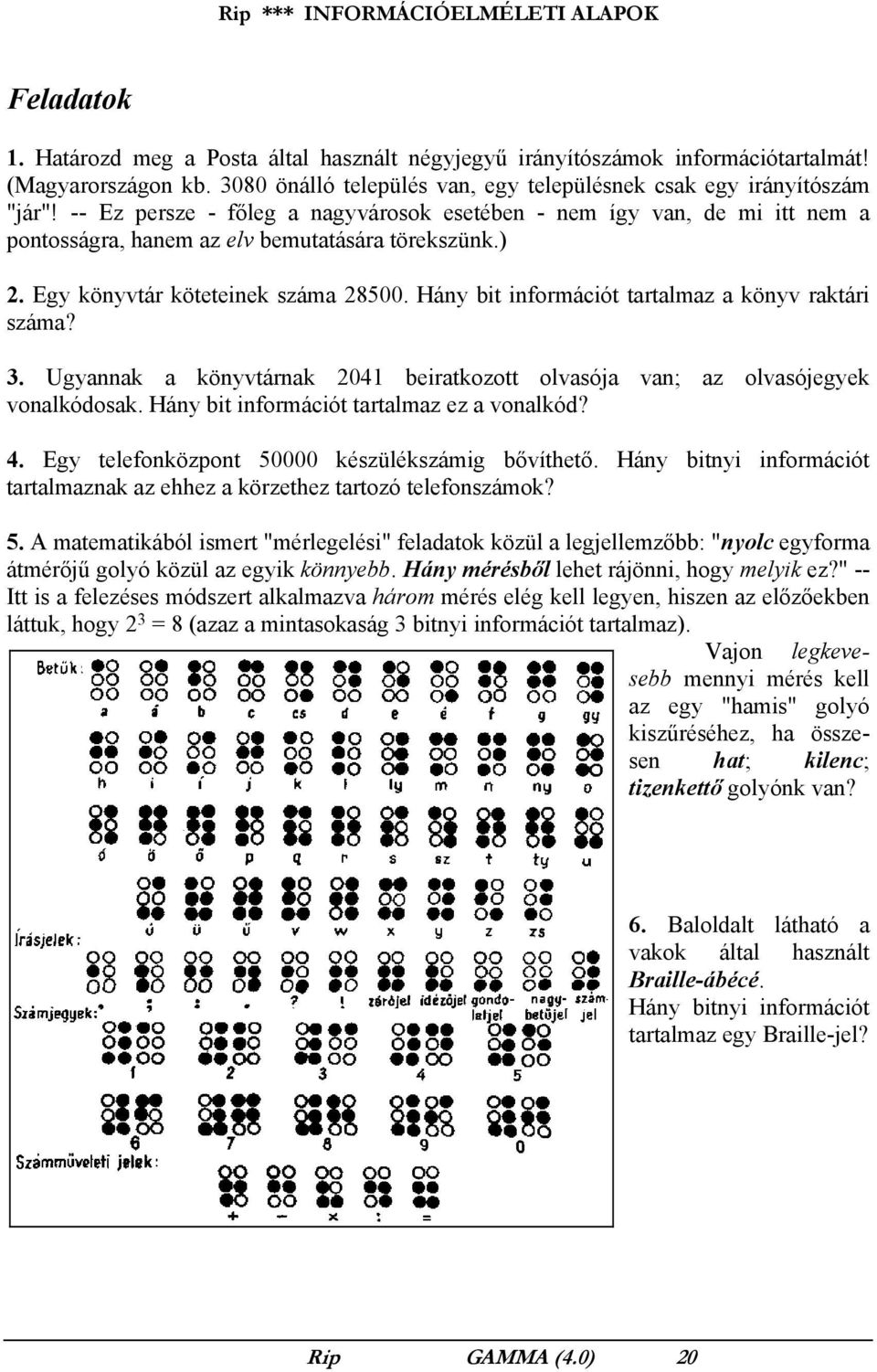 Hány bit információt tartalmaz a könyv raktári száma? 3. Ugyannak a könyvtárnak 2041 beiratkozott olvasója van; az olvasójegyek vonalkódosak. Hány bit információt tartalmaz ez a vonalkód? 4.