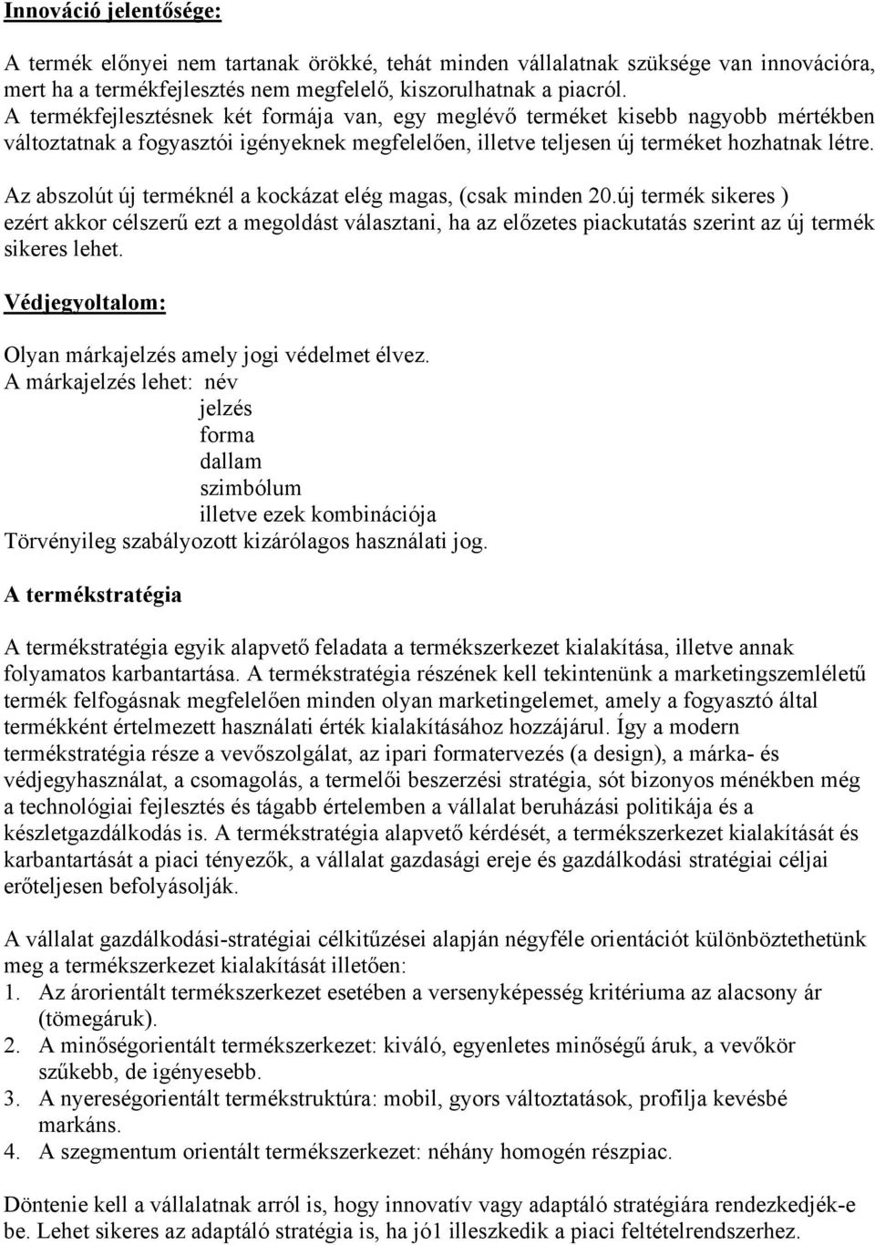 Az abszolút új terméknél a kockázat elég magas, (csak minden 20.új termék sikeres ) ezért akkor célszerű ezt a megoldást választani, ha az előzetes piackutatás szerint az új termék sikeres lehet.