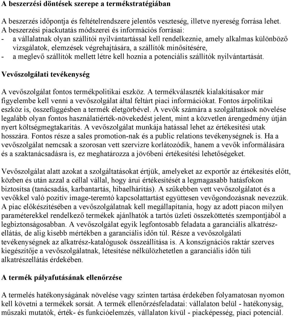 szállítók minősítésére, - a meglevő szállítók mellett létre kell hoznia a potenciális szállítók nyilvántartását. Vevőszolgálati tevékenység A vevőszolgálat fontos termékpolitikai eszköz.