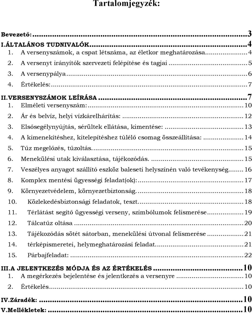 .. 13 4. A kimenekítéshez, kitelepítéshez túlélı csomag összeállítása:... 14 5. Tőz megelızés, tőzoltás.... 15 6. Menekülési utak kiválasztása, tájékozódás.... 15 7.