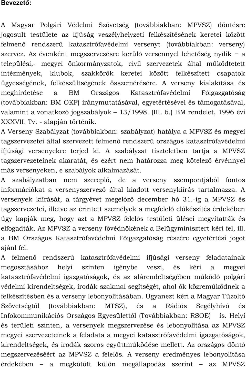 Az évenként megszervezésre kerülı versennyel lehetıség nyílik a települési,- megyei önkormányzatok, civil szervezetek által mőködtetett intézmények, klubok, szakkörök keretei között felkészített