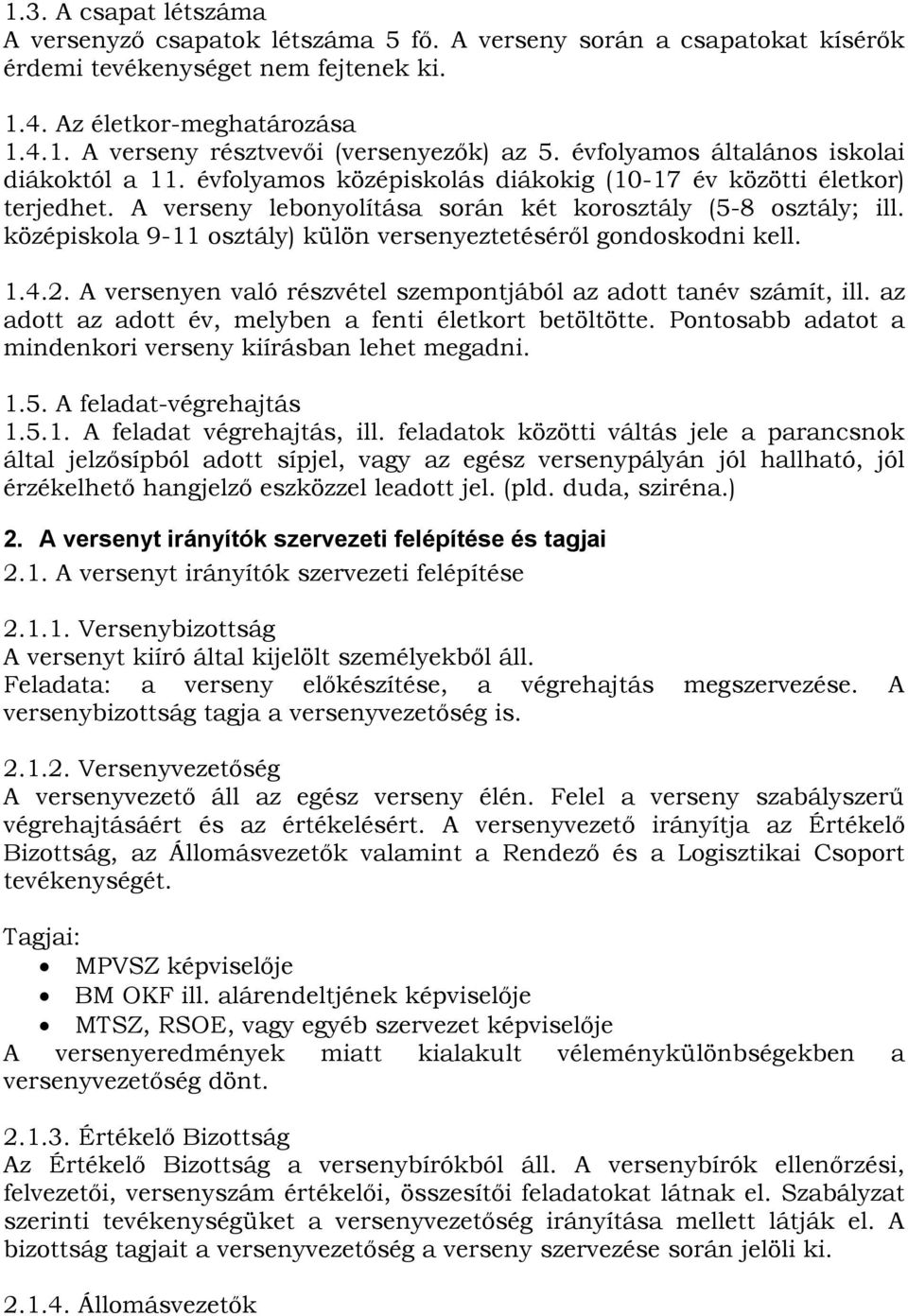 középiskola 9-11 osztály) külön versenyeztetésérıl gondoskodni kell. 1.4.2. A versenyen való részvétel szempontjából az adott tanév számít, ill.