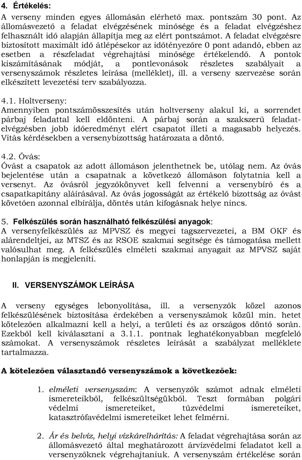 A feladat elvégzésre biztosított maximált idı átlépésekor az idıtényezıre 0 pont adandó, ebben az esetben a részfeladat végrehajtási minısége értékelendı.