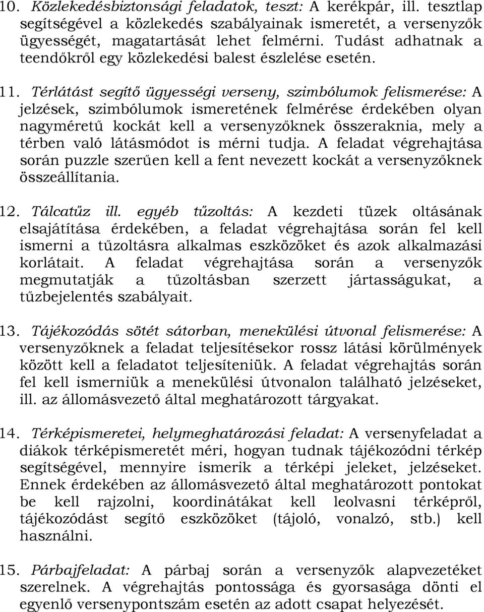 Térlátást segítı ügyességi verseny, szimbólumok felismerése: A jelzések, szimbólumok ismeretének felmérése érdekében olyan nagymérető kockát kell a versenyzıknek összeraknia, mely a térben való