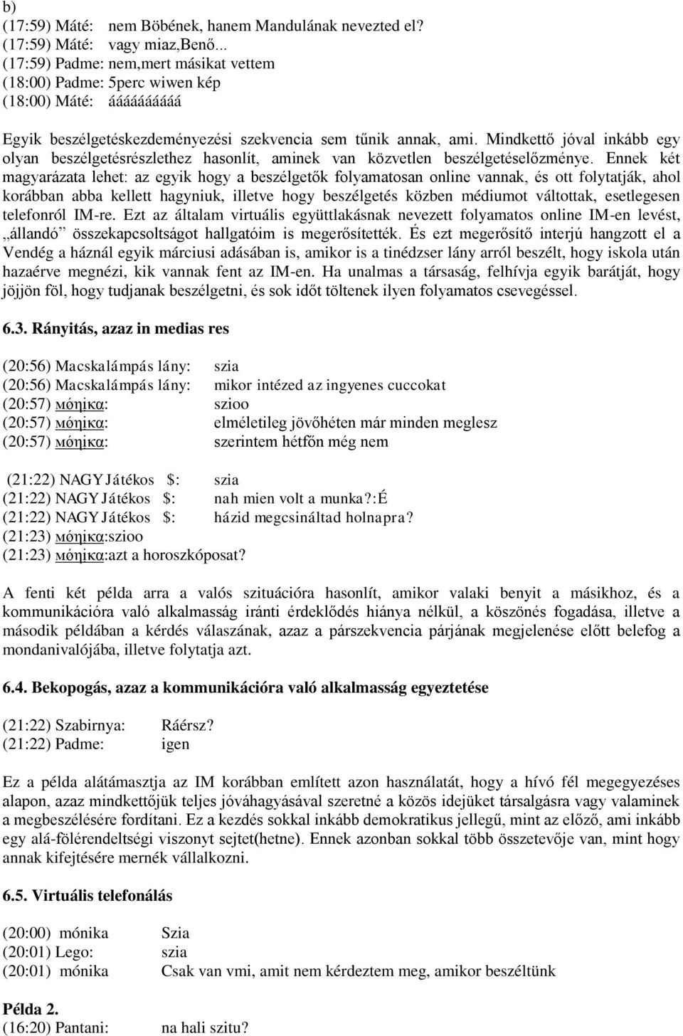 Mindkettő jóval inkább egy olyan beszélgetésrészlethez hasonlít, aminek van közvetlen beszélgetéselőzménye.