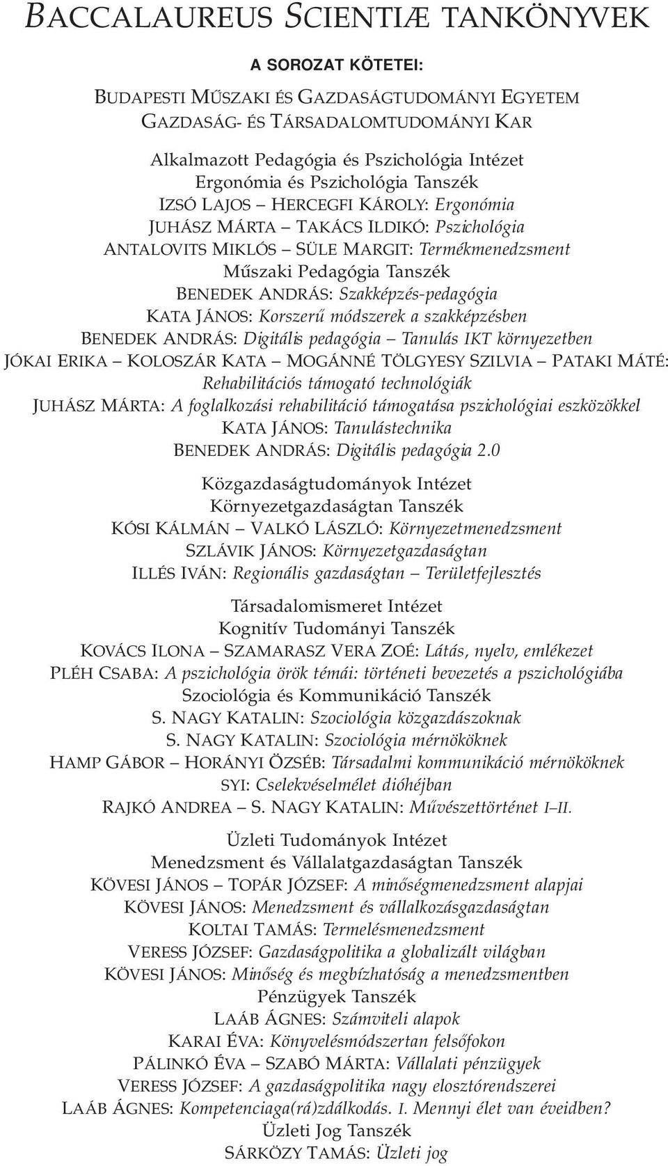 Szakképzés-pedagógia KATA JÁNOS: Korszerű módszerek a szakképzésben BENEDEK ANDRÁS: Digitális pedagógia Tanulás IKT környezetben JÓKAI ERIKA KOLOSZÁR KATA MOGÁNNÉ TÖLGYESY SZILVIA PATAKI MÁTÉ: