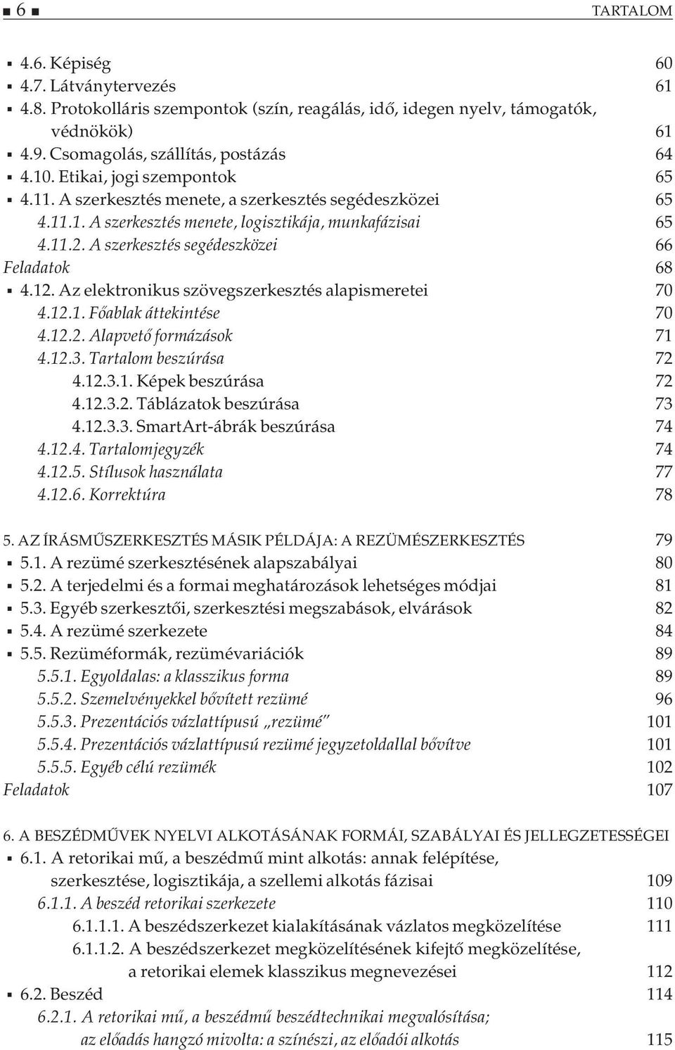 12. Az elektronikus szövegszerkesztés alapismeretei 70 4.12.1. Főablak áttekintése 70 4.12.2. Alapvető formázások 71 4.12.3. Tartalom beszúrása 72 4.12.3.1. Képek beszúrása 72 4.12.3.2. Táblázatok beszúrása 73 4.