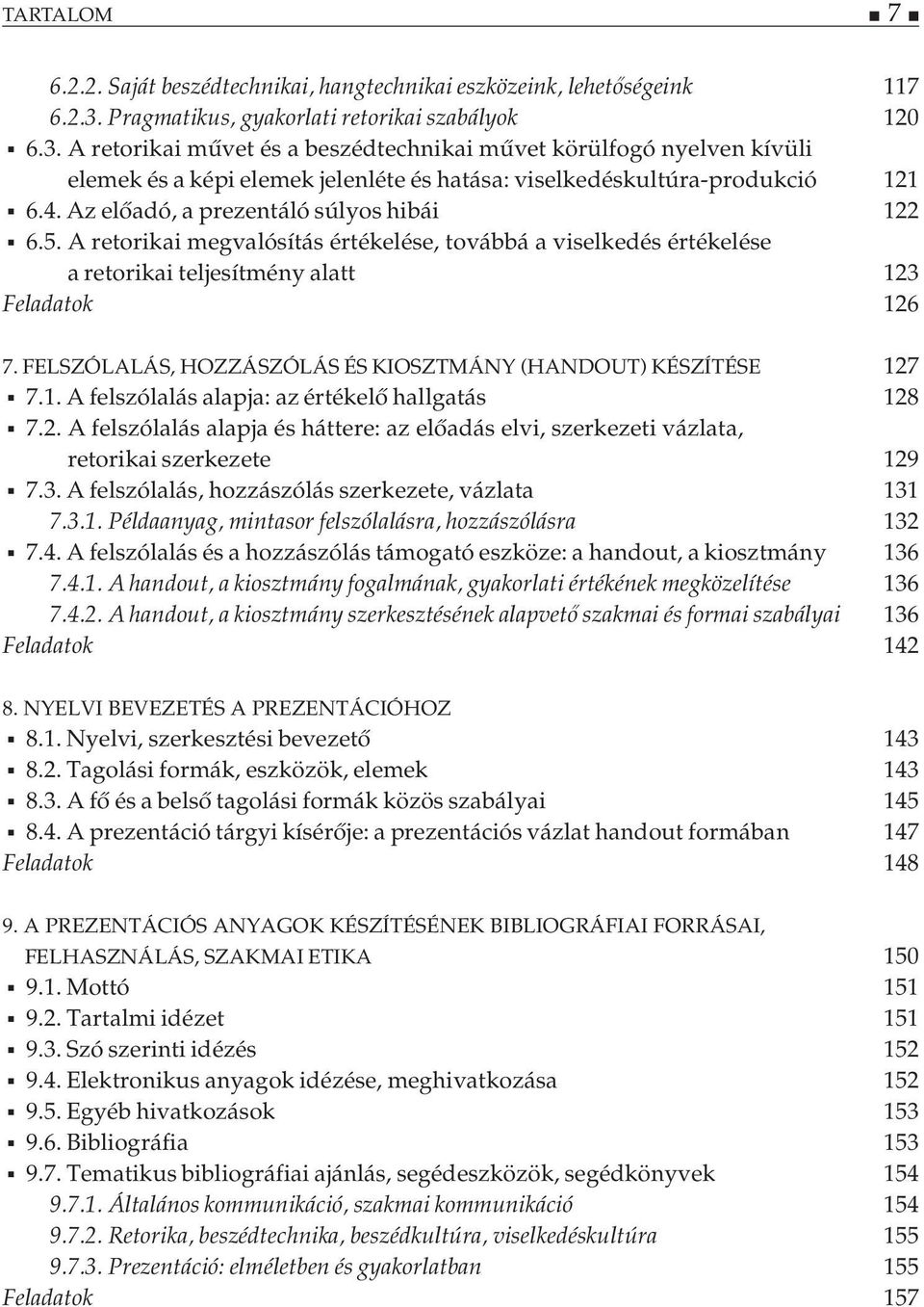 A retorikai művet és a beszédtechnikai művet körülfogó nyelven kívüli elemek és a képi elemek jelenléte és hatása: viselkedéskultúra-produkció 121 6.4. Az előadó, a prezentáló súlyos hibái 122 6.5.