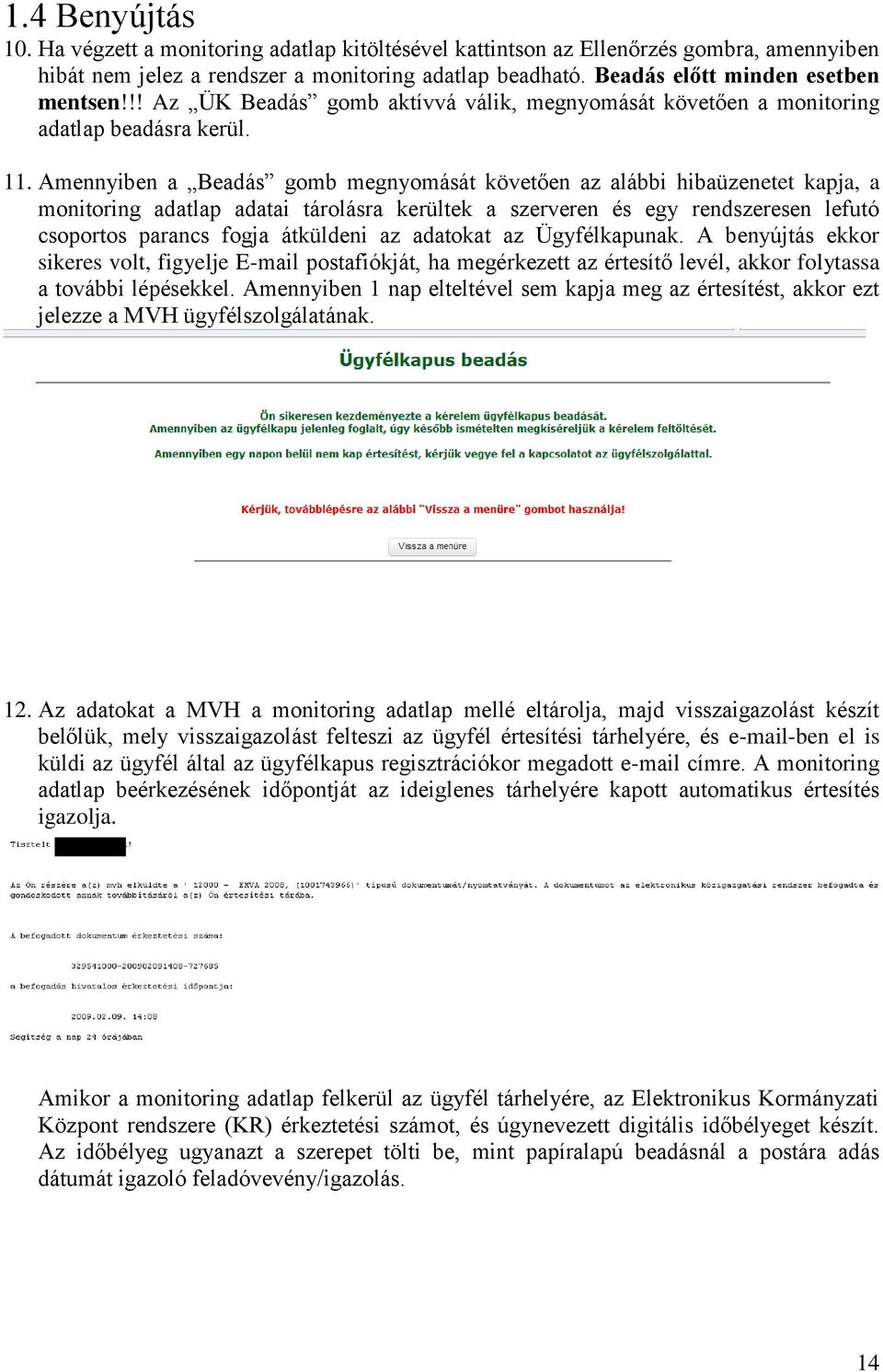 Amennyiben a Beadás gomb megnyomását követően az alábbi hibaüzenetet kapja, a monitoring adatlap adatai tárolásra kerültek a szerveren és egy rendszeresen lefutó csoportos parancs fogja átküldeni az