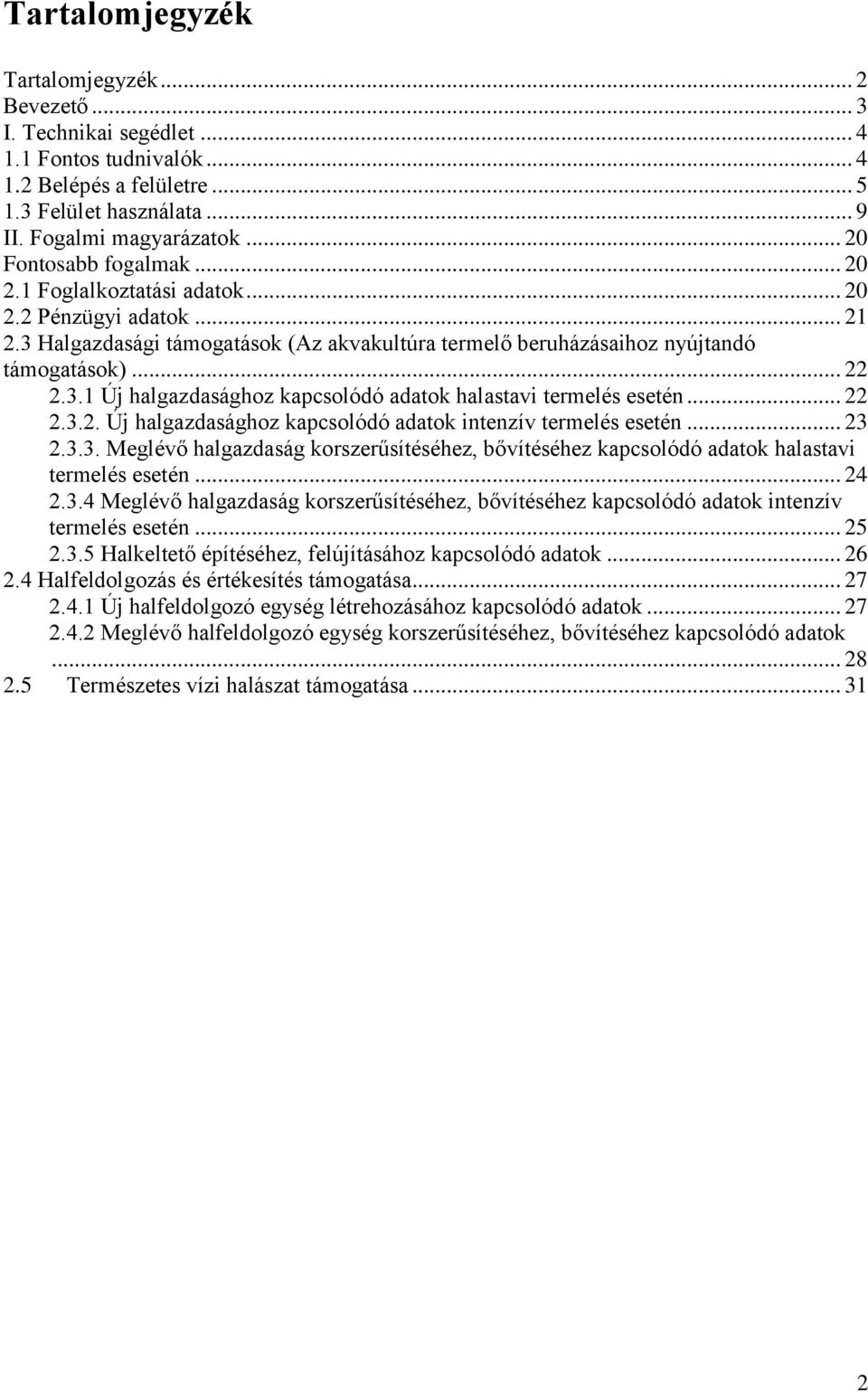 .. 22 2.3.2. Új halgazdasághoz kapcsolódó adatok intenzív termelés esetén... 23 2.3.3. Meglévő halgazdaság korszerűsítéséhez, bővítéséhez kapcsolódó adatok halastavi termelés esetén... 24 2.3.4 Meglévő halgazdaság korszerűsítéséhez, bővítéséhez kapcsolódó adatok intenzív termelés esetén.