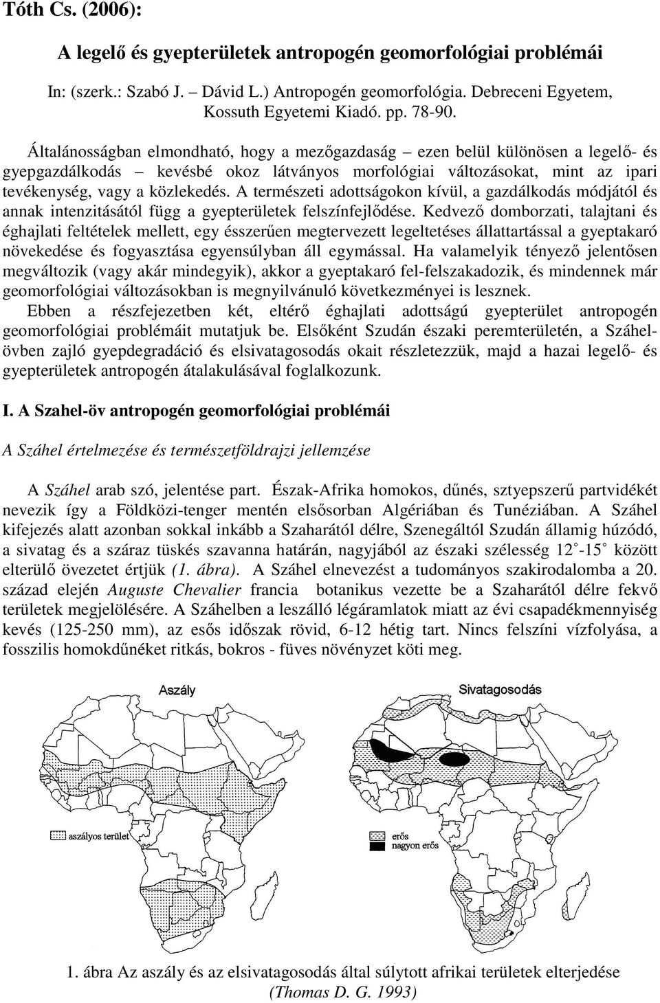 A természeti adottságokon kívül, a gazdálkodás módjától és annak intenzitásától függ a gyepterületek felszínfejlıdése.