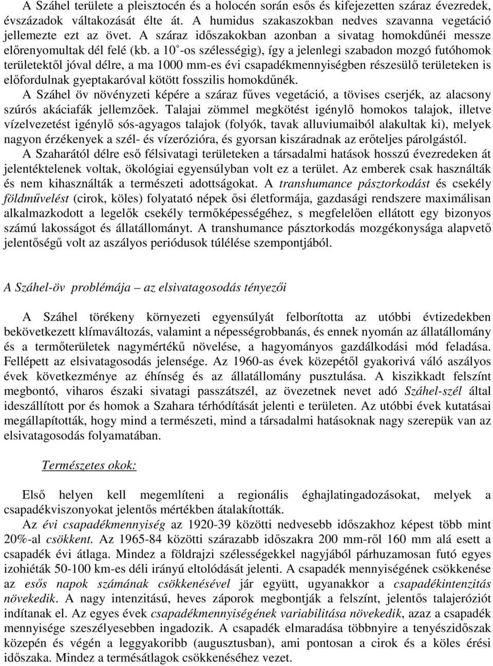 a 10 -os szélességig), így a jelenlegi szabadon mozgó futóhomok területektıl jóval délre, a ma 1000 mm-es évi csapadékmennyiségben részesülı területeken is elıfordulnak gyeptakaróval kötött fosszilis