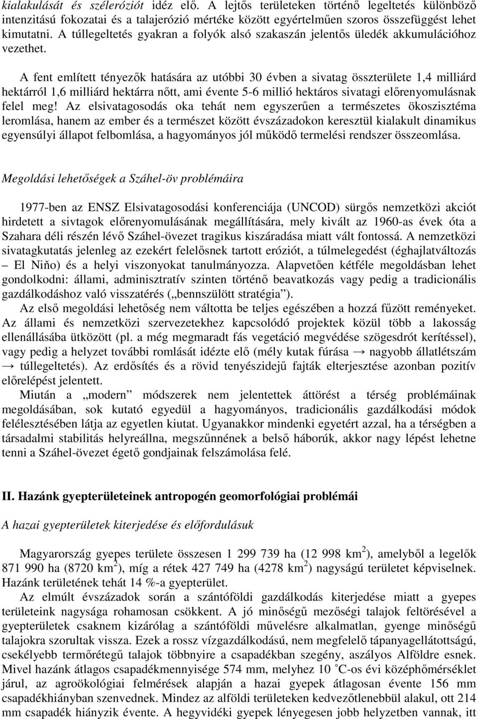 A fent említett tényezık hatására az utóbbi 30 évben a sivatag összterülete 1,4 milliárd hektárról 1,6 milliárd hektárra nıtt, ami évente 5-6 millió hektáros sivatagi elırenyomulásnak felel meg!