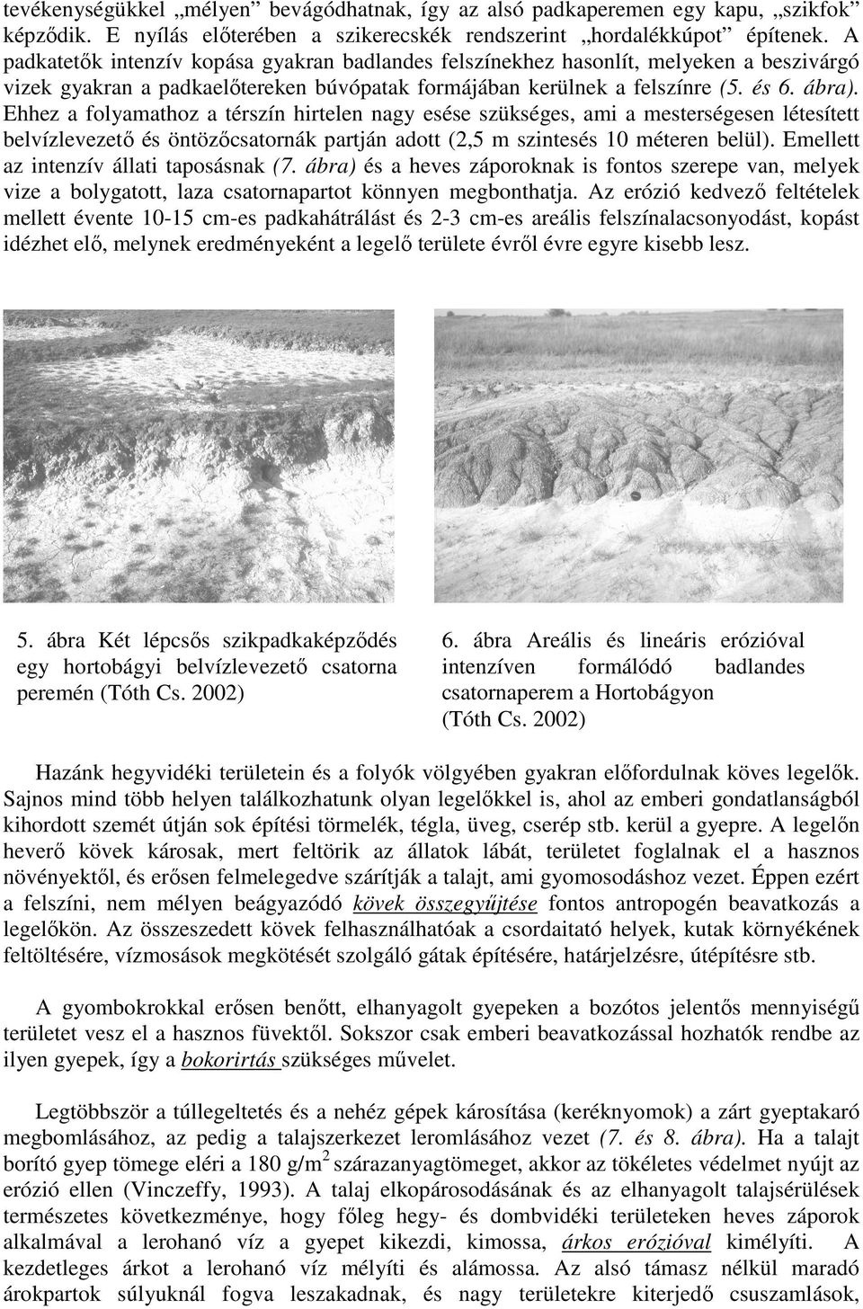 Ehhez a folyamathoz a térszín hirtelen nagy esése szükséges, ami a mesterségesen létesített belvízlevezetı és öntözıcsatornák partján adott (2,5 m szintesés 10 méteren belül).