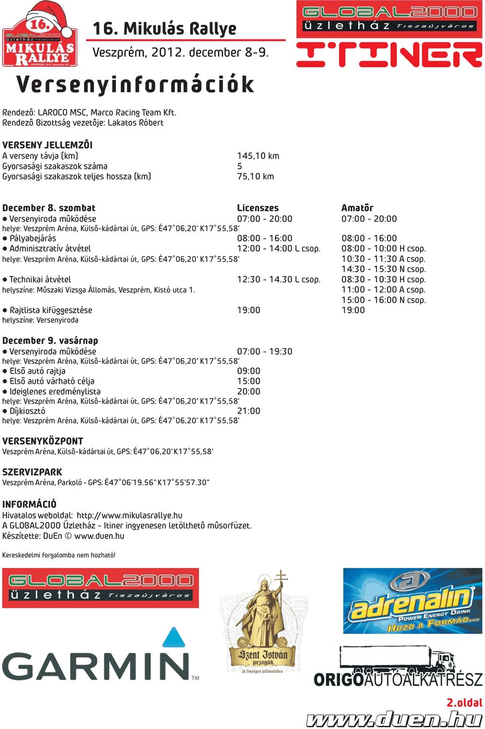 szombat Licenszes Amatõr Versenyiroda mûködése 07:00-20:00 07:00-20:00 helye: Veszprém Aréna, Külsô-kádártai út, GPS: É47 06,20' K17 55,5' Pályabejárás 0:00-16:00 0:00-16:00 Adminisztratív átvétel