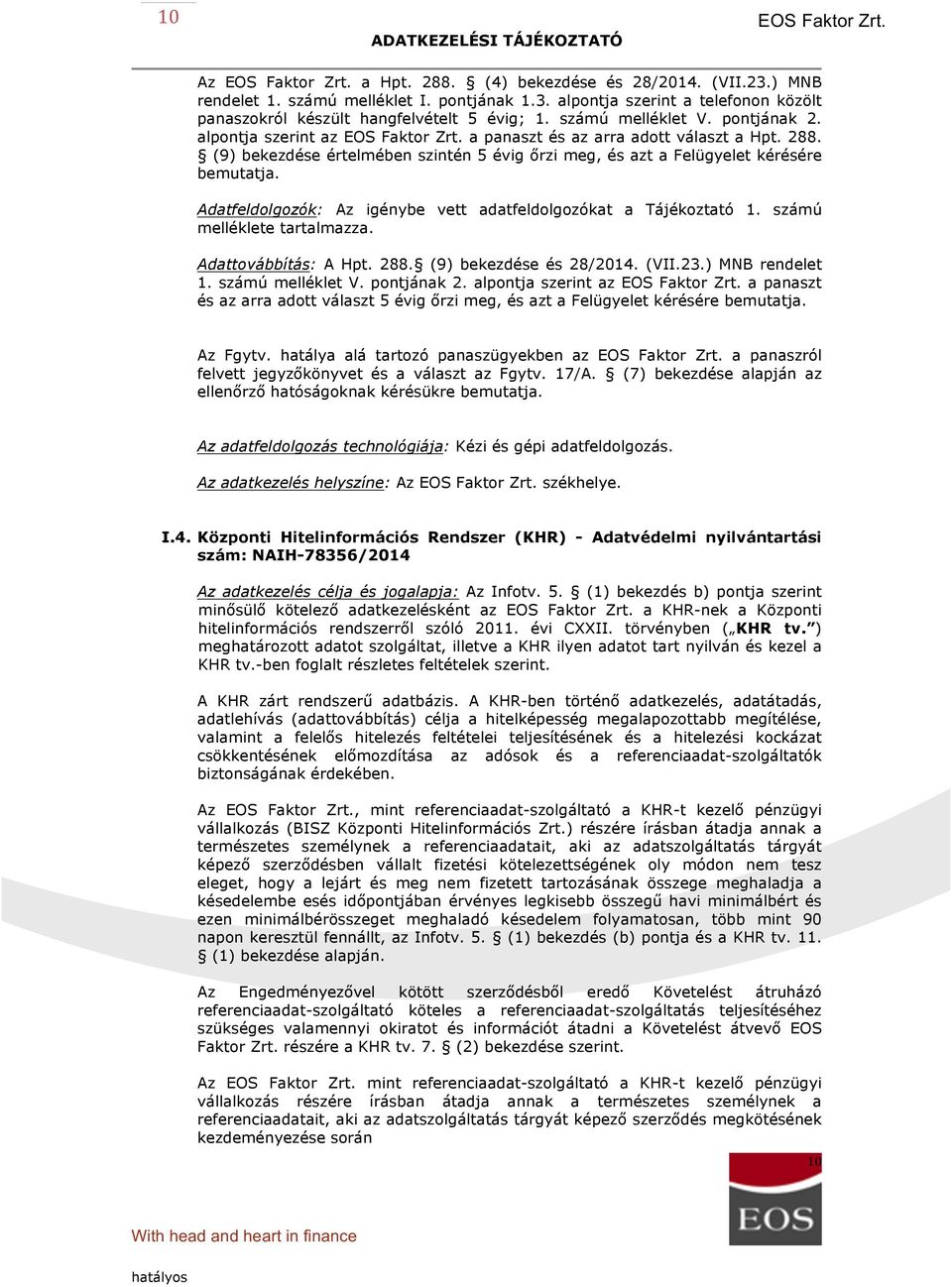 Adatfeldolgozók: Az igénybe vett adatfeldolgozókat a Tájékoztató 1. számú melléklete tartalmazza. Adattovábbítás: A Hpt. 288. (9) bekezdése és 28/2014. (VII.23.) MNB rendelet 1. számú melléklet V.