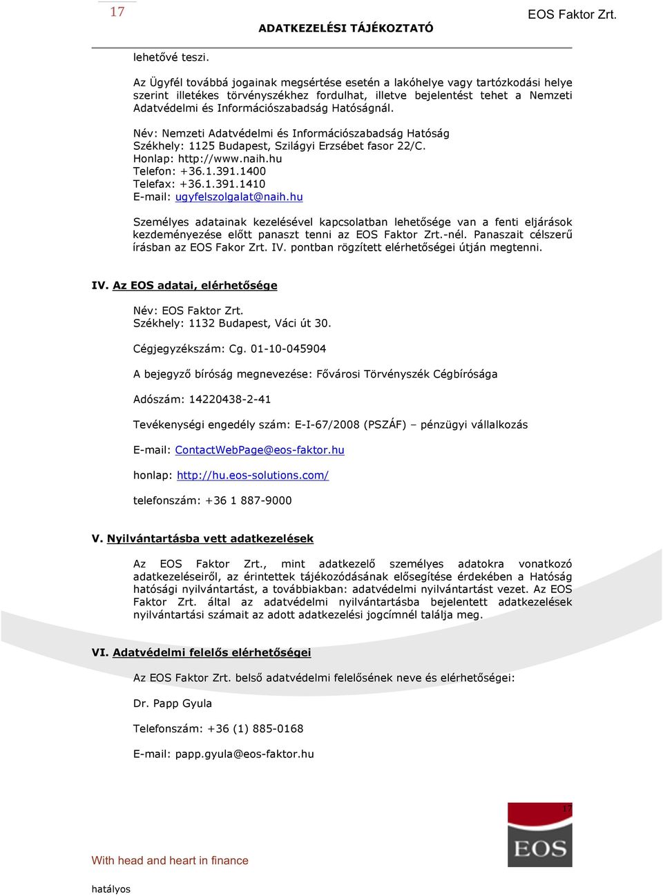 Hatóságnál. Név: Nemzeti Adatvédelmi és Információszabadság Hatóság Székhely: 1125 Budapest, Szilágyi Erzsébet fasor 22/C. Honlap: http://www.naih.hu Telefon: +36.1.391.