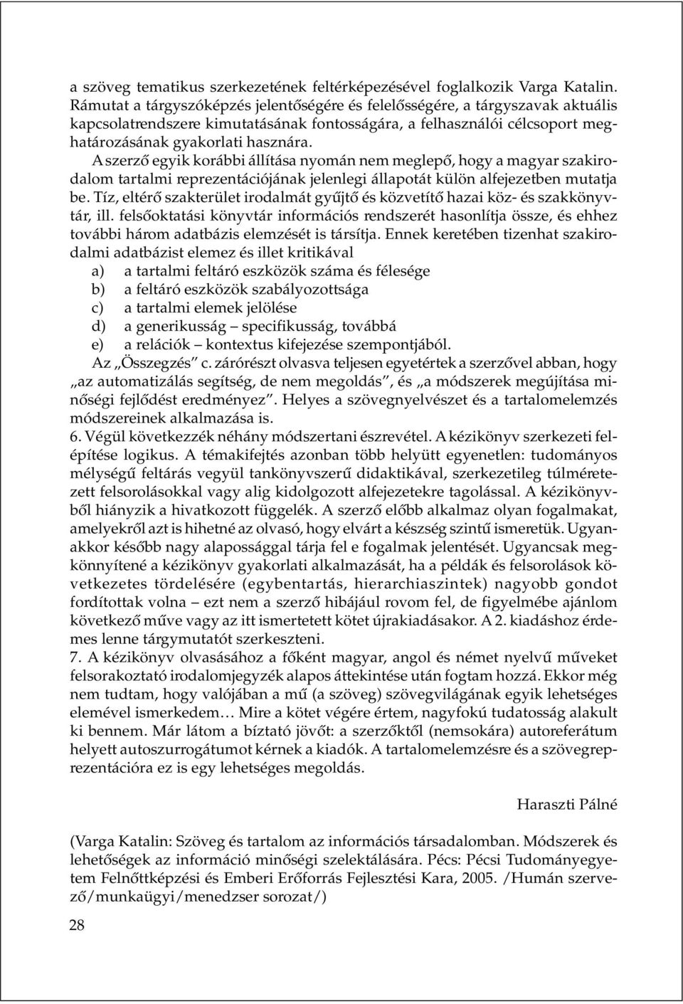 A szerzõ egyik korábbi állítása nyomán nem meglepõ, hogy a magyar szakirodalom tartalmi reprezentációjának jelenlegi állapotát külön alfejezetben mutatja be.