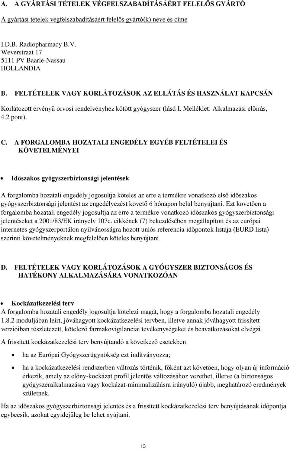 A FORGALOMBA HOZATALI ENGEDÉLY EGYÉB FELTÉTELEI ÉS KÖVETELMÉNYEI Időszakos gyógyszerbiztonsági jelentések A forgalomba hozatali engedély jogosultja köteles az erre a termékre vonatkozó első időszakos