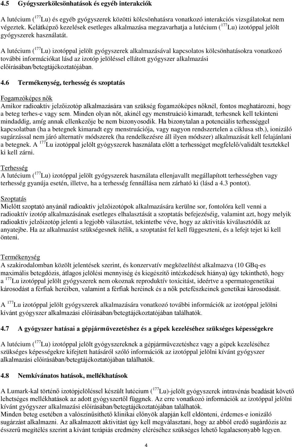 A lutécium ( 177 Lu) izotóppal jelölt gyógyszerek alkalmazásával kapcsolatos kölcsönhatásokra vonatkozó további információkat lásd az izotóp jelöléssel ellátott gyógyszer alkalmazási