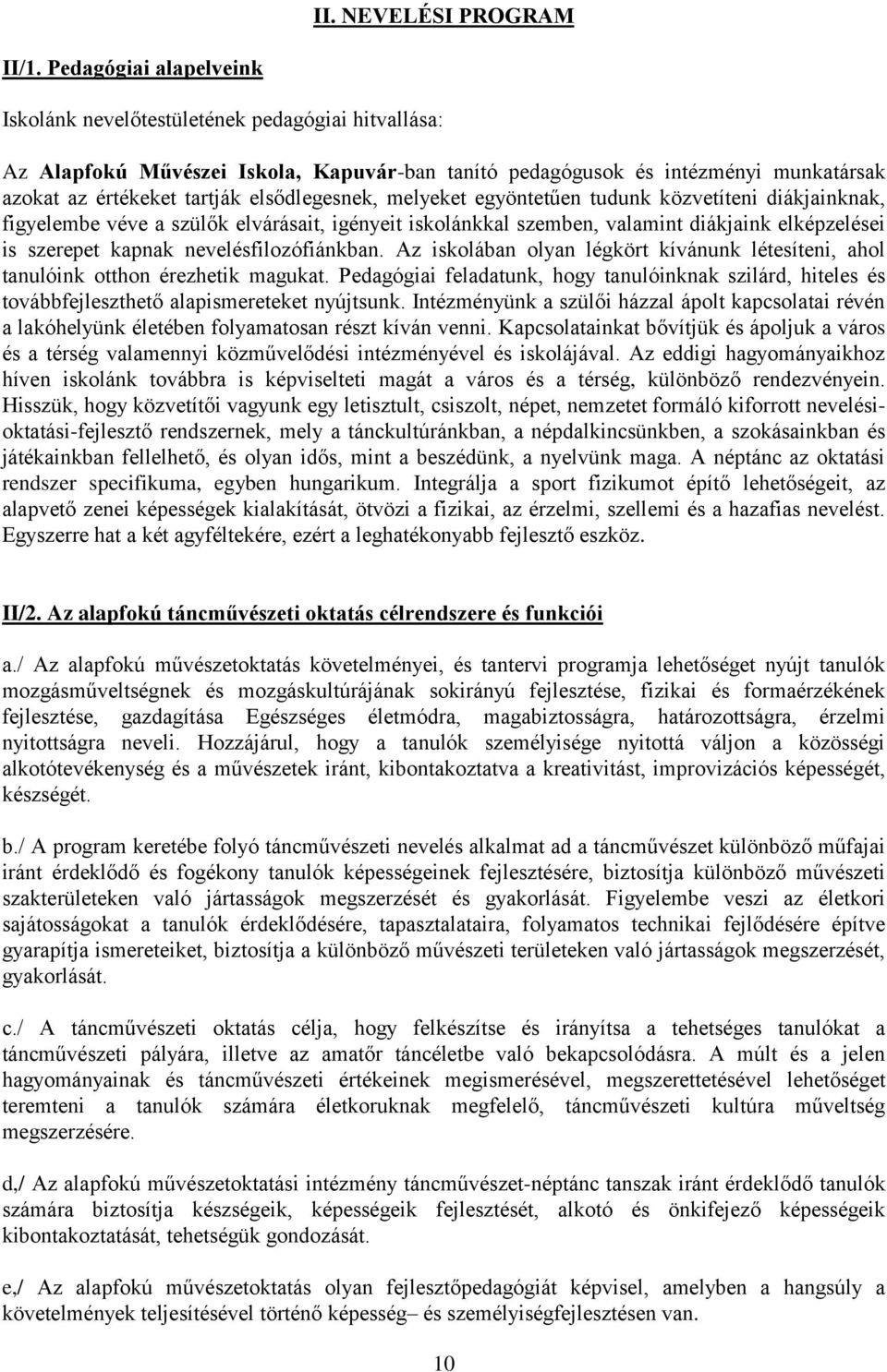 elsődlegesnek, melyeket egyöntetűen tudunk közvetíteni diákjainknak, figyelembe véve a szülők elvárásait, igényeit iskolánkkal szemben, valamint diákjaink elképzelései is szerepet kapnak