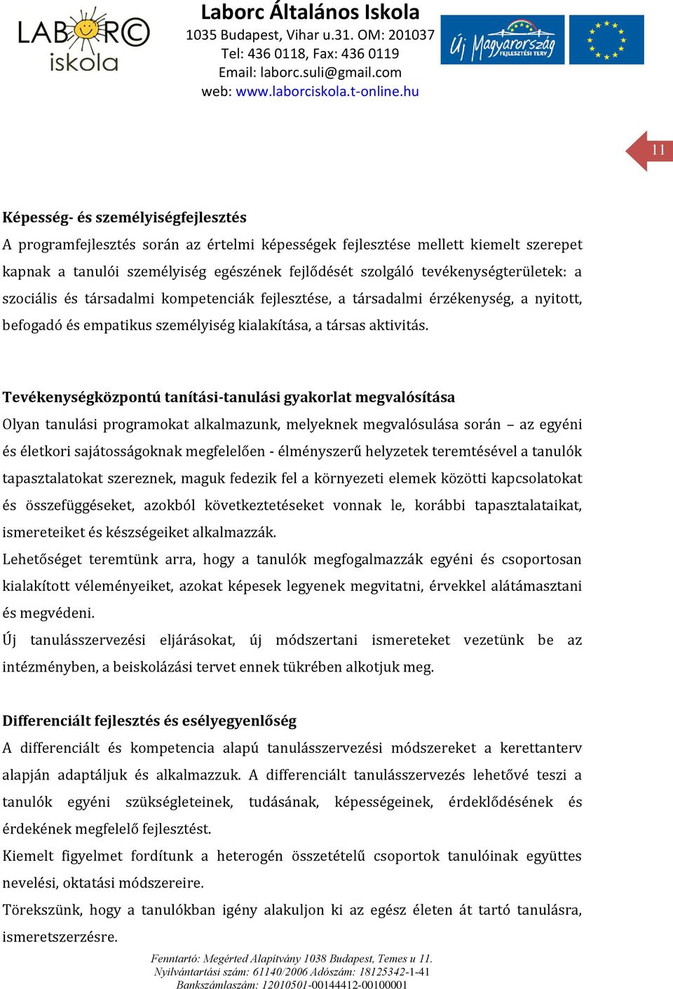 Tevékenységközpontú tanítási-tanulási gyakorlat megvalósítása Olyan tanulási programokat alkalmazunk, melyeknek megvalósulása során az egyéni és életkori sajátosságoknak megfelelően - élményszerű